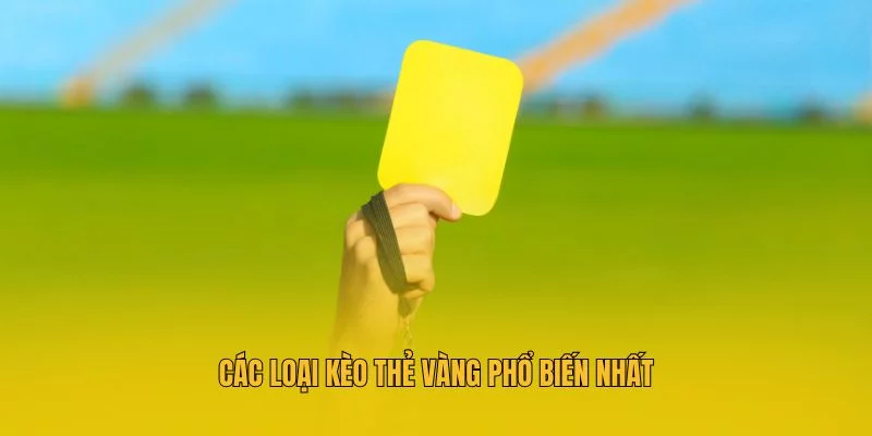 Các loại kèo thẻ vàng phổ biến nhất Các loại kèo thẻ vàng phổ biến nhất