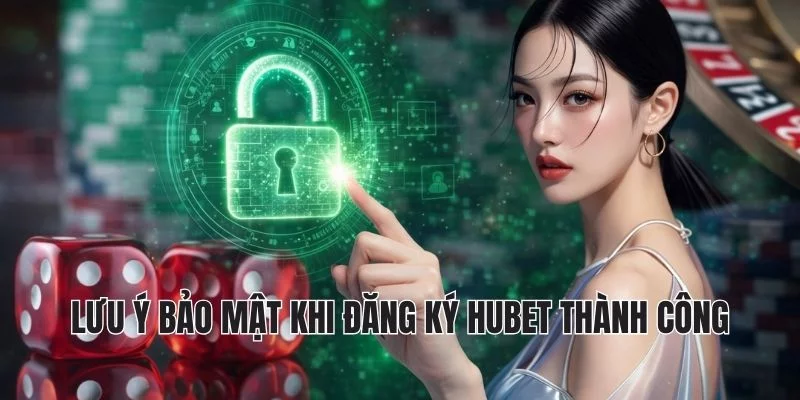 Lưu ý bảo mật khi đăng ký hubet thành công Lưu ý bảo mật khi đăng ký hubet thành công