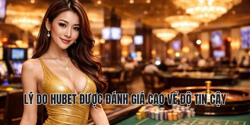 Lý do hubet được đánh giá cao về độ tin cậy