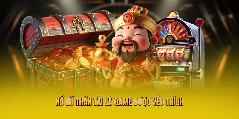 Nổ Hũ Thần Tài là game được yêu thích Nổ Hũ Thần Tài là game được yêu thích