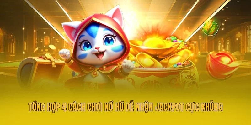 Tổng hợp 4 cách chơi nổ hũ dễ nhận Jackpot cực khủng Tổng hợp 4 cách chơi nổ hũ dễ nhận Jackpot cực khủng