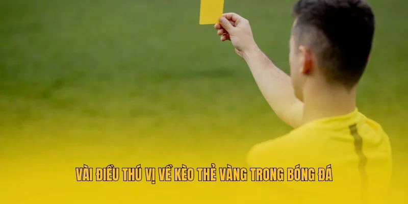 Vài điều thú vị về kèo thẻ vàng trong bóng đá Vài điều thú vị về kèo thẻ vàng trong bóng đá